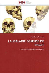 Jean-Pierre Arnautou - La maladie osseuse de Paget - Etude paléopathologique.