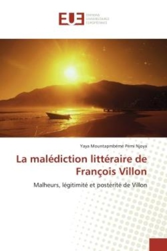 La malédiction littéraire de François Villon. Malheurs, légitimité et postérité de Villon