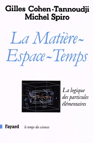 Gilles Cohen-Tannoudji et Michel Spiro - La matière espace-temps - La logique des particules élémentaires.
