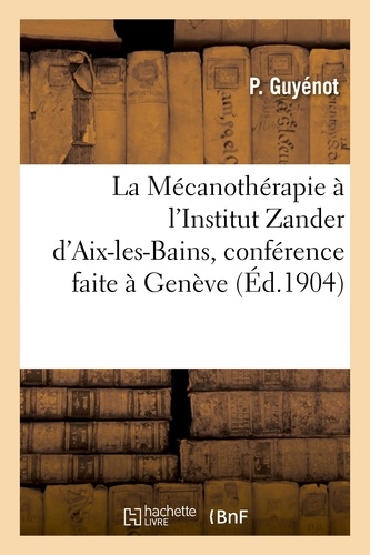 La Mécanothérapie à l'Institut Zander d'Aix-les-Bains, conférence faite à Genève, à la réunion