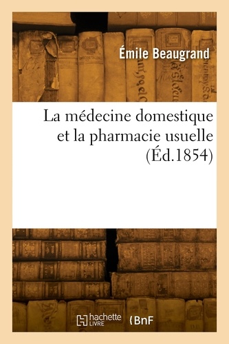 Émile Beaugrand - La médecine domestique et la pharmacie usuelle.