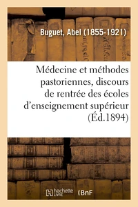 La Médecine et les méthodes pastoriennes, discours de rentrée des écoles d'enseignement supérieur