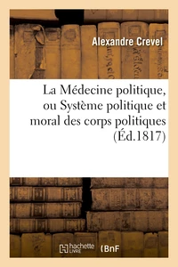 La Médecine politique, ou Système politique et moral des corps politiques, démontrant les causes