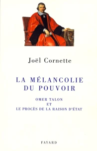 La mélancolie du pouvoir. Omer Talon et le procès de la raison d'Etat