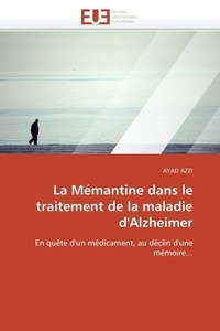 Ayad Azzi - La Mémantine dans le traitement de la maladie d'Alzheimer - En quête d'un médicament, au déclin d'une mémoire....