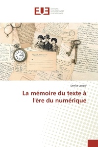 Denise Landry - La mémoire du texte à l'ère du numérique.