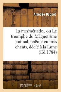 Amédée Doppet - La mesmériade , ou Le triomphe du Magnétisme animal, poëme en trois chants, dédié à la Lune.