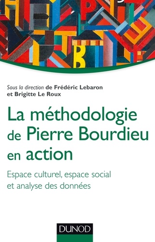 Frédéric Lebaron et Brigitte Le Roux - La méthodologie de Pierre Bourdieu en action - Espace culturel, espace social et analyse des données.