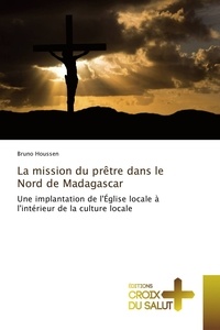 Bruno Houssen - La mission du prêtre dans le Nord de Madagascar.