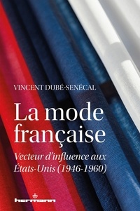 Vincent Dubé-Senécal - La mode française - Vecteur d'influence aux Etats-Unis (1946-1960).