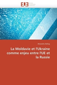 Alexandru Baltag - La Moldavie et l'Ukraine comme enjeu entre l'UE et la Russie.
