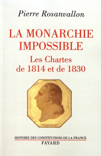 La monarchie impossible. Les Chartes de 1814 et de 1830