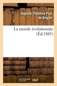 Auguste-Théodore Paul Broglie (de) - La morale évolutioniste.