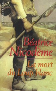 Béatrice Nicodème - La mort du Loup blanc.