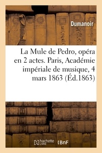  Dumanoir - La Mule de Pedro, opéra en 2 actes, Paris, Académie impériale de musique, 4 mars 1863..