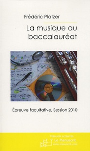 Frédéric Platzer - La musique au baccalauréat - Epreuve facultative, session 2010.