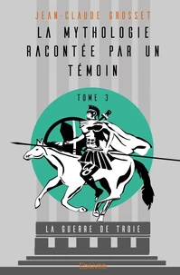 La Mythologie racontée par un témoin - Tome 3