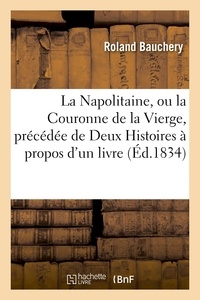 Roland Bauchery - La Napolitaine, ou la Couronne de la Vierge, précédée de Deux Histoires à propos d'un livre.