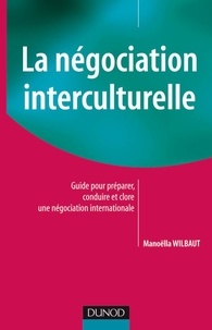 Manoëlla Wilbaut - La négociation interculturelle - Guide pour préparer, conduire et clore une négociation internationale.