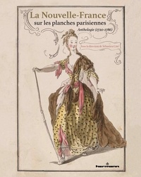 Sébastien Cote - La Nouvelle-France sur les planches parisiennes - Anthologie (1720-1786).