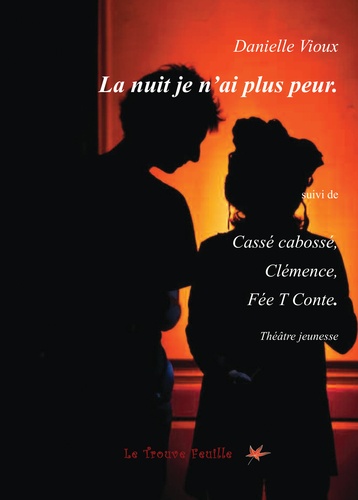 Danielle Vioux - La nuit je n'ai plus peur - Suivi de Cassé cabossé ; Clémence ; Fée t conte.