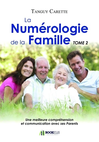 Tanguy Carette - La Numérologie de la Famille - Tome 2, Une meilleure compréhension et communication avec ses parents.