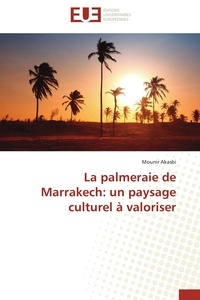Mounir Akasbi - La palmeraie de Marrakech : un paysage culturel à valoriser.