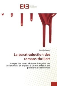Danielle Sagang - La paratraduction des romans thrillers - Analyse des paratraductions françaises des thrillers écrits en anglais et des premières de couverture.