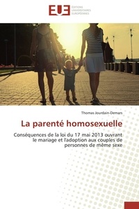 Thomas Jourdain-demars - La parenté homosexuelle - Conséquences de la loi du 17 mai 2013 ouvrant le mariage et l'adoption aux couples de personnes de m.