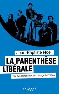 Jean-Baptiste Noé - La parenthèse libérale - Dix-huit années qui ont changé la France.