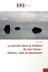 Lucille Lucas - La parole dans le théâtre de Jon Fosse : silence, vide et obsession.