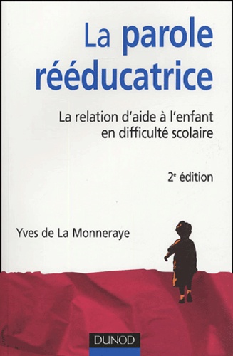 Yves de La Monneraye - La parole rééducatrice - La relation d'aide à l'enfant en difficulté scolaire.