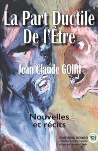 Jean-Claude Goiri - La Part Ductile de l'Être.