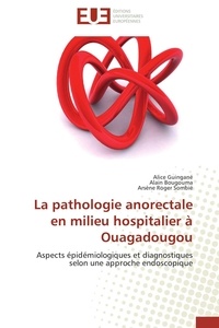 Alice Guingané et Alain Bougouma - La pathologie anorectale en milieu hospitalier à Ouagadougou - Aspects épidémiologiques et diagnostiques selon une approche endoscopique.