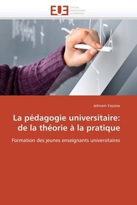 Jelmam Yassine - La pédagogie universitaire : de la théorie à la pratique - Formation des jeunes enseignants universitaires.