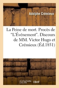 Adolphe Crémieux - La Peine de mort. Procès de  L'Événement . Discours de MM. Victor Hugo et Crémieux (Éd.1851).