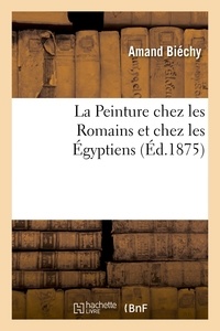 Amand Biéchy - La Peinture chez les Romains et chez les Égyptiens.