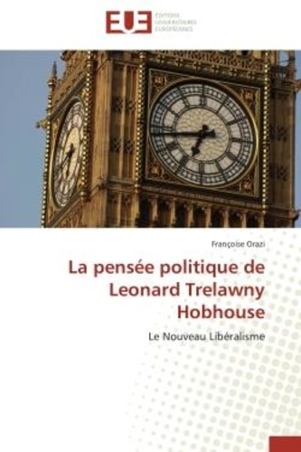 Françoise Orazi - La pensée politique de Leonard Trelawny Hobhouse - Le Nouveau Libéralisme.