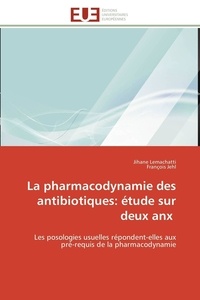 Jihane Lemachatti et François Jehl - La pharmacodynamie des antibiotiques: étude sur deux anx - Les posologies usuelles répondent-elles aux pré-requis de la pharmacodynamie.