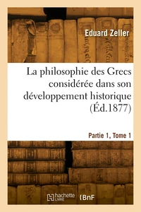 La philosophie des Grecs considérée dans son développement historique. Partie 1, Tome 1