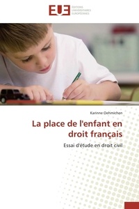 Karinne Oehmichen - La place de l'enfant en droit français - Essai d'étude en droit civil.