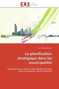 Jean-marie Beaupré - La planification stratégique dans les municipalités - Expérience de la ville de Saint-Basile-le-Grand, dans la couronne sud de Montréal.