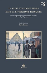 Karin Becker - La pluie et le beau temps dans la littérature française - Discours scientifiques et transformations littéraires, du Moyen Age à l'époque moderne.
