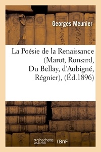 Georges Meunier - La Poésie de la Renaissance (Marot, Ronsard, Du Bellay, d'Aubigné, Régnier),(Éd.1896).