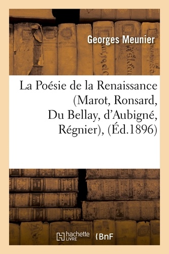 La Poésie de la Renaissance (Marot, Ronsard, Du Bellay, d'Aubigné, Régnier),(Éd.1896)