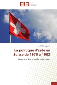 Luc Nghia Nguyen - La politique d'asile en Suisse de 1976 à 1982.