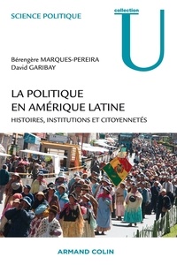 Bérengère Marques-Pereira et David Garibay - La politique en américaine latine - Histoires, institutions et citoyennetés.