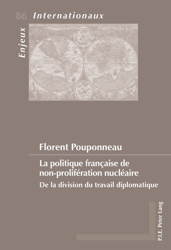 Florent Pouponneau - La politique française de non-prolifération nucléaire - De la division du travail diplomatique.