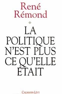 René Rémond - La politique n'est plus ce qu'elle était.