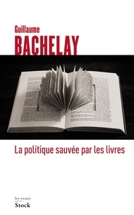 Guillaume Bachelay - La politique sauvée par les livres.